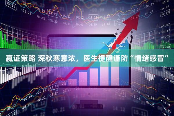 赢证策略 深秋寒意浓，医生提醒谨防“情绪感冒”