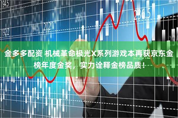 金多多配资 机械革命极光X系列游戏本再获京东金榜年度金奖，实力诠释金榜品质！